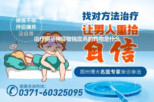 治疗阴茎神经敏锐度高的药物是什么