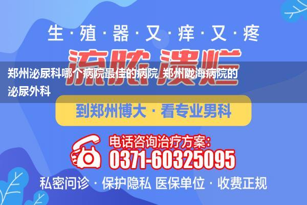 郑州泌尿科哪个病院最佳的病院_郑州陇海病院的泌尿外科