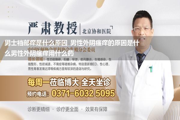 男士裆部痒是什么原因_男性外阴瘙痒的原因是什么男性外阴瘙痒用什么药